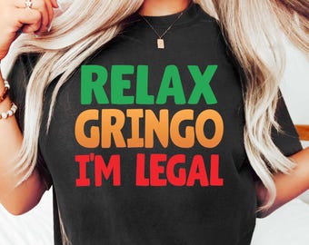 Relax Gringo I'm legal Shirt, Funny Mexican Gift, Gringo Shirt, Funny Mexican Shirt, Mexican Immigration Shirt, Latino Shirt, Spanish Shirt