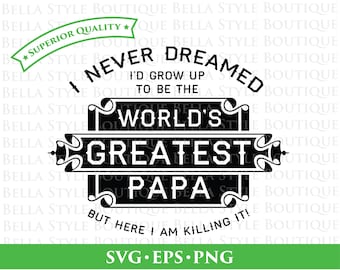 I Never Dreamed I'd Grow Up To Be The World's Greatest PAPA - Father's Day - Best PAPA Ever svg png eps cut file