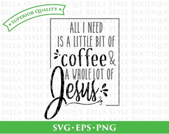 All I Need is a Little Bit of Coffee and a Whole Lot of Jesus svg png eps cut file