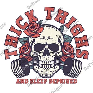 May include: A graphic design featuring a skull with a barbell in its mouth, surrounded by red roses and the text "THICK THIGHS AND SLEEP DEPRIVED" in a distressed font. The design is in shades of red, black, and white.