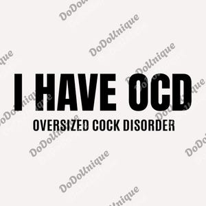 May include: A graphic design with the text "I HAVE OCD" in bold black letters, with "OVERSIZED COCK DISORDER" in smaller black letters underneath, on a cream-coloured background.