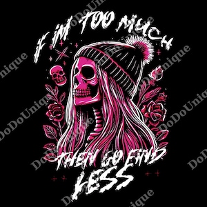 If I&#39;m Too Much Then Find Less png, If I&#39;m Too Much Then Go Find Less png, Funny Cool Women png, Cool Back Front png