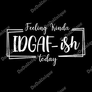 Feeling Kinda Idgaf-ish Today png Funny Quote png Sarcastic png  With Sayings Novelty png Sarcasm png
