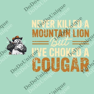 Never Killed a Mountain Lion But I&#39;ve Choked a Cougar png, Funny png, Sarcastic Humor Gift, Bold Graphic png
