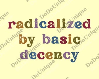 Radicalized by Basic Decency png, Social Justice Activist png, Anti-Trump png, Liberal png, Equal Human Rights Unisex, png