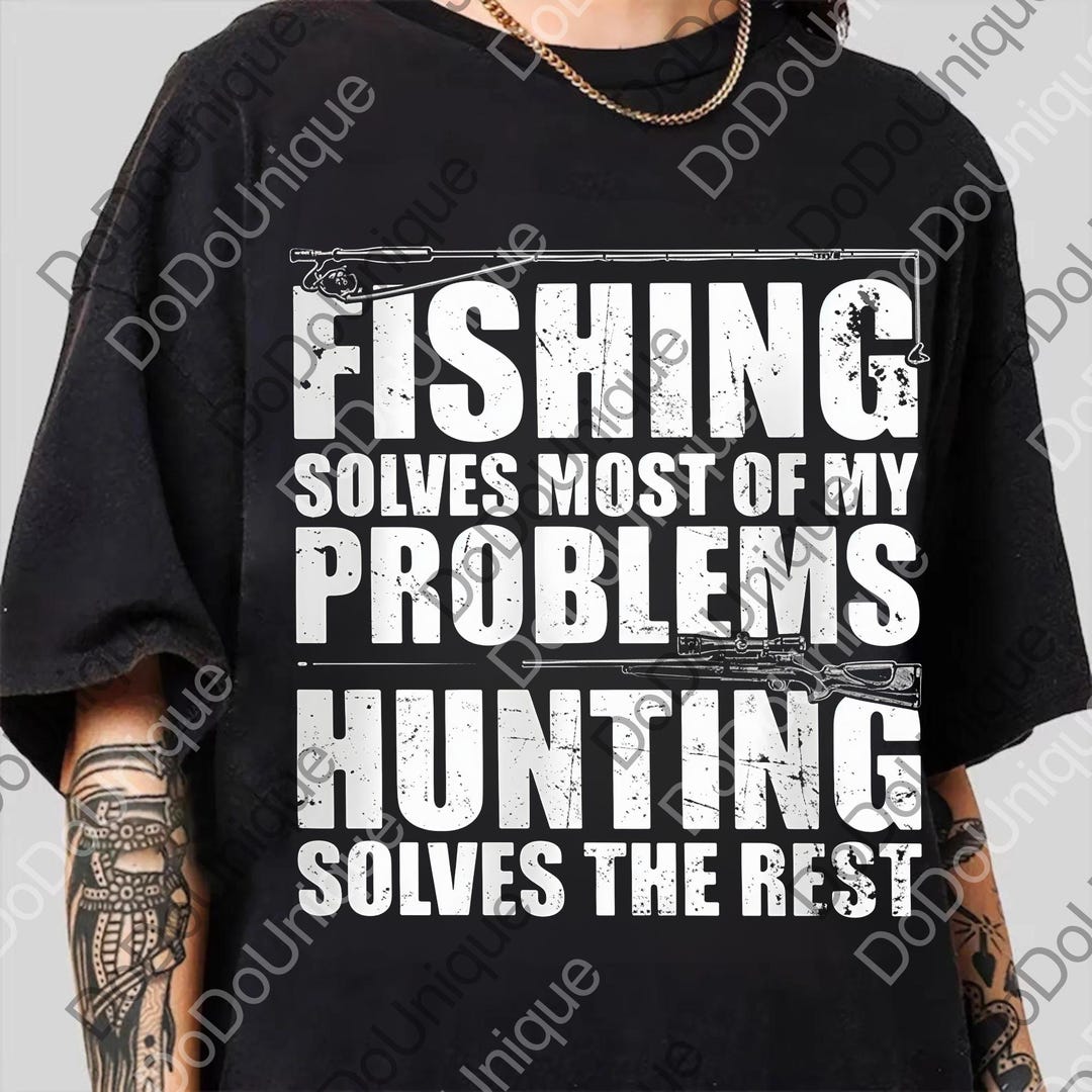 Fishing Solves Most of My Problems Hunting Solves the Rest Funny Png ...