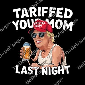 Tariffed Your Mom Last Night Tarrified png, Trump Tarrif Daddy Tariffed Your Mom Last Night png, png, Digital File