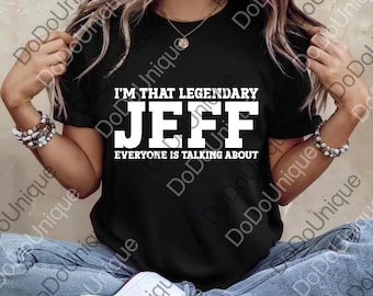 I'm That Legendary Jeff Everyone Talking About png, Funny Humor Digital, Jeff png, Funny Jeff png, Jeff Humor png, Funny Quote png