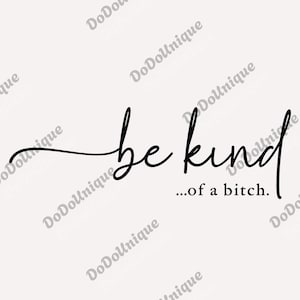 May include: Black cursive text on a cream background reads "be kind ...of a bitch." The phrase is a humorous take on the common saying, with the words in a stylish font.