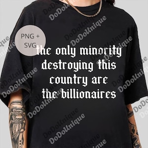 The Only Minority Destroying This Country Are The Billionaires Digital File, Sarcastic Billionaire png, Funny Political png, Activism png