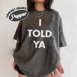 I Told Ya T-Shirt, I Told Ya Unisex Shirt, Funny Quote Unisex Tee, Trending Pop Culture Shirt,Casual Everyday Graphic Tee,Trendy Humor Shirt