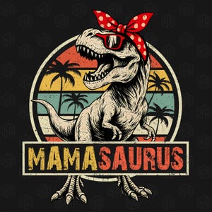 May include: A retro-style illustration of a Tyrannosaurus Rex wearing sunglasses and a red bandana with white polka dots. The dinosaur is standing in front of a sunset with palm trees. The text "MAMASAURUS" is written below the dinosaur.