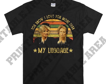 Steel Magnolias You Know I Love You More Than My Luggage Vintage Men Unisex T shirt, T-shirt, Tshirt MO421