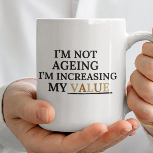 I'm Not Ageing I'm Increasing Value, Funny, Novelty, Birthday Gifts, Sibling Gifts, Mothers Gifts, Dads Gifts, Office, Joke, Offensive11oz