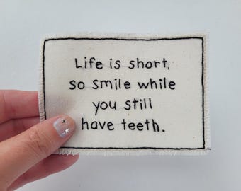 Stich or iron-on hand embroidered patch - Life is short so smile while you still have teeth