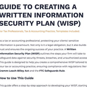 May include: Guide to creating a written information security plan (WISP) for tax professionals and accounting practices. Templates included. This guide outlines the steps to safeguard data against security threats, breaches, and unauthorized access. It also ensures compliance with regulations like the Gramm-Leach-Bliley Act and the FTC Safeguards Rule.