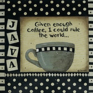 May include: A black and white illustration of a coffee mug with the text "Given enough coffee, I could rule the world..." and the word "JAVA" spelled out in block letters.
