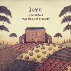 May include: A painting of a brown farmhouse with a quote that reads "love is the thread that binds us together."
