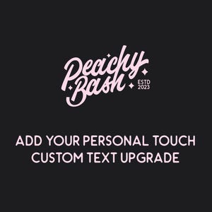 May include: Peachy Bash logo in pink script with the text "ESTD 2023" and two small diamond shapes. Below the logo is the text "ADD YOUR PERSONAL TOUCH CUSTOM TEXT UPGRADE" in pink.
