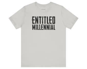 Entitled Millennial Graphic Tee, T-Shirt, Tshirt, Gift for Him, Her, Men's, Women's, Unisex, Meme, Funny, Trendy, Proud, Sarcastic, Joke