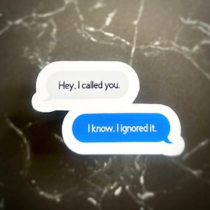 May include: Two blue and white text message bubbles with the text "Hey, I called you." and "I know. I ignored it."