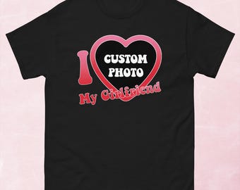 I Love My Girlfriend Custom Unisex tee