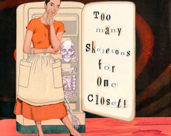 Too Many Skeletons For One Closet, an original hand cut art collage - Don't be shy, keep those skeletons wherever you want, honey!