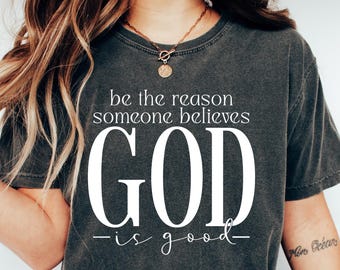 Be the Reason Someone Believes God Is Good Sweatshirt, Inspirational Christian Tee, Faith Based Shirt, Uplifting Religious Gift