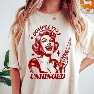 Completely Unhinged Shirt, Retro Unhinged Girl T Shirt, Funny Mental Health Shirt, Sarcastic Woman Shirt, Weird T Shirt, Meme Shirt