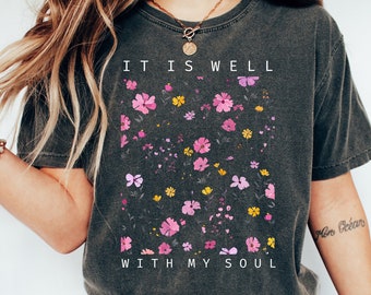 It is Well With My Soul Christian Shirt, Floral Christine Shirts, Floral Bible Shirt, Christian gifts, Jesus Apparel, Jesus Lover Gift