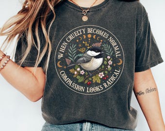 Radical Compassion Shirt Social Justice Tee, When Cruelty Becomes Normal Apparel, Political Activist Sweatshirt, Human Rights Crewneck
