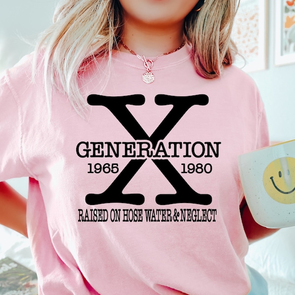 Gen X T Shirt, Generation X Raised on Hose Water and Neglect Shirt, Nostalgic Gift, Funny Women Shirt, Childhood Memories, Mama Shirt