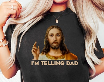 I'm Telling Dad T-shirt, Funny Jesus Shirt, God Shirt, Funny Religious Gift, Jesus Meme Shirt, Funny Women's Shirt, Religion Shirt