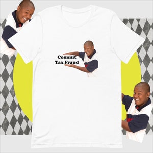 Commit Tax Fraud meme shirt
