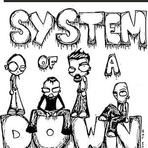 May include: Black and white illustration of the band System of a Down. The band members are drawn in a cartoon style and are standing on the word "DOWN". The word "SYSTEM" is above the band members and the word "OF" is to the left of the band members.