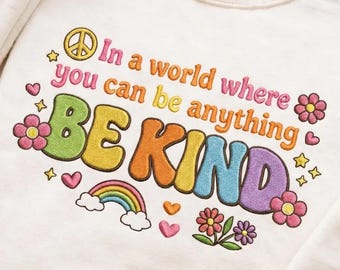 Embroidered In a world where you can be anything BE KIND Sweatshirt, Inspirational Quote Crewneck, Kindness Matters Pullover, Hippie Shirt
