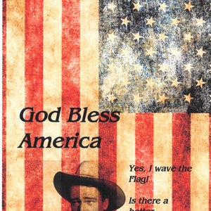 May include: A vintage-style American flag with a faded, distressed look. The flag is displayed against a backdrop of red, white, and blue stripes. The text "God Bless America" is superimposed on the flag, along with a quote from a cowboy figure: "Yes, I wave the Flag! Is there a better Flag to wave?"