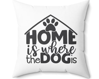 Home Is Where The Dog Is | Decorative Square Pillow | Gift for Dog Owners | Housewarming Gift | New Dog Gift