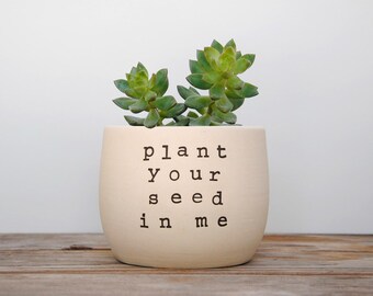 Plant your seed in me. White pot with dirty humor.