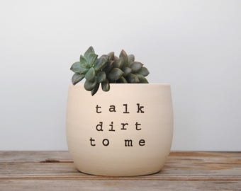 Talk dirt to me. White pot with dirty humor.