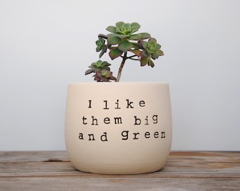 I like them big and green. White pot with dirty humor.