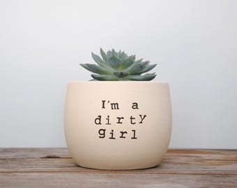 I'm a dirty girl. White pot with dirty humor.