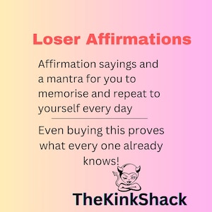 Może przedstawiać: Różowo-żółte tło z gradientami z czarnym tekstem, który brzmi "Loser Affirmations". Tekst kontynuuje: "Affirmation sayings and a mantra for you to memorise and repeat to yourself every day. Even buying this proves what every one already knows!"  Pod tekstem znajduje się czarno-biała ilustracja diabła z rogami i ogonem. Tekst "TheKinkShack" znajduje się pod ilustracją.