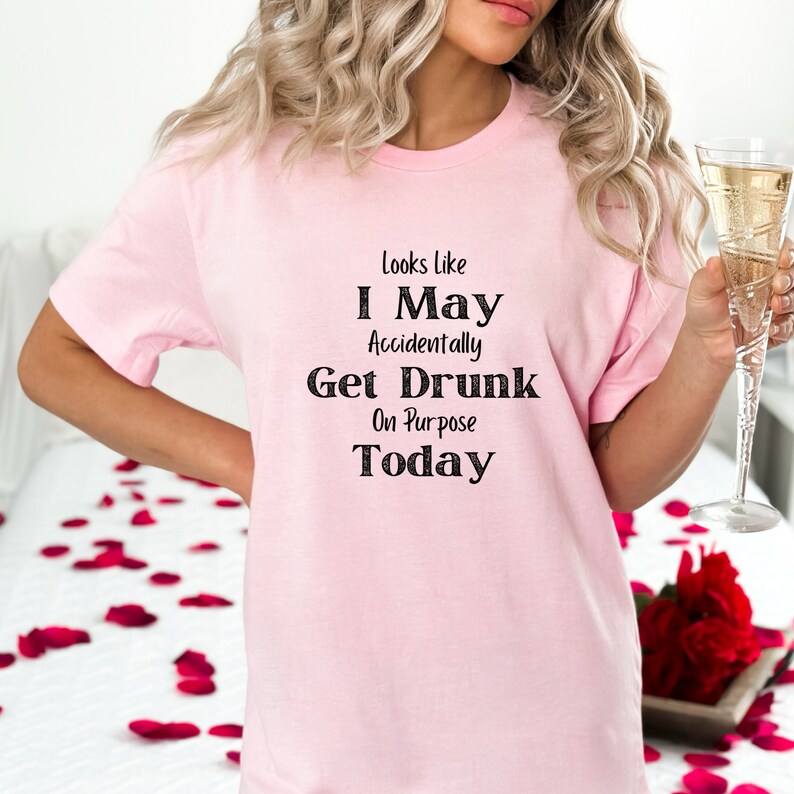 Looks Like I May Accidentally Get Drunk on Purpose T-Shirt