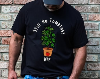 Still No Tomatoes T Shirt Funny Weed Natural Herbalist Gardening Tee Cannabis Hippie 420 Tshirt