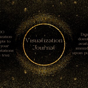May include: A black background with gold glitter and a gold circle with the text "Visualization Journal" inside. The text "300 Visualization Prompts to help your manifestations come true" is on the left side of the image. The text "Digital download available immediately upon purchase" is on the right side of the image.