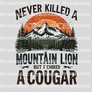 Never Killed a Mountain Lion But I&#39;ve Choked a Cougar Creative PNG Art, Funny Saying Png, Sarcastic Humor Cricut PNG File, Sublimation Art