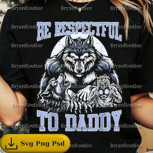 May include: Black t-shirt with a wolf graphic. The design features a large wolf with the text "BE RESPECTFUL TO DADDY" in light blue block letters. The image also includes the text "Svg Png Psd".