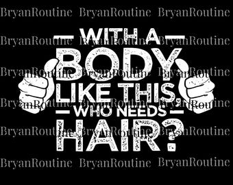 With a Body Like This Who Needs Hair PNG, Funny PNG for Men, Fathers Day Digital, Husband Gift , Humor Sublimation, Dad Sublimation