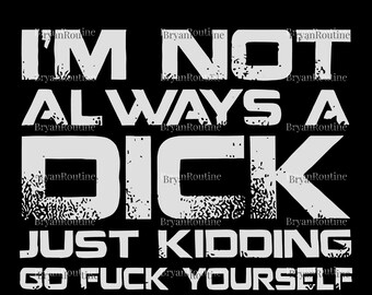 "I'm Not Always A Dick Just Kidding" Funny Men's T-Shirt – Black, 100% Cotton